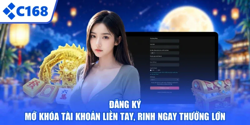 Đăng Ký - Mở Khóa Tài Khoản Liền Tay, Rinh Ngay Thưởng Lớn