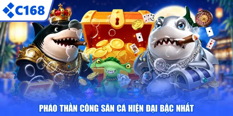 Pháo thần công săn cá hiện đại bậc nhất