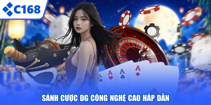 Sảnh cược DG công nghệ cao hấp dẫn