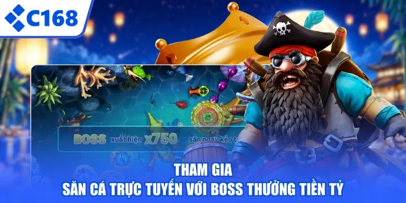 Tham gia săn cá trực tuyến với boss thưởng tiền tỷ